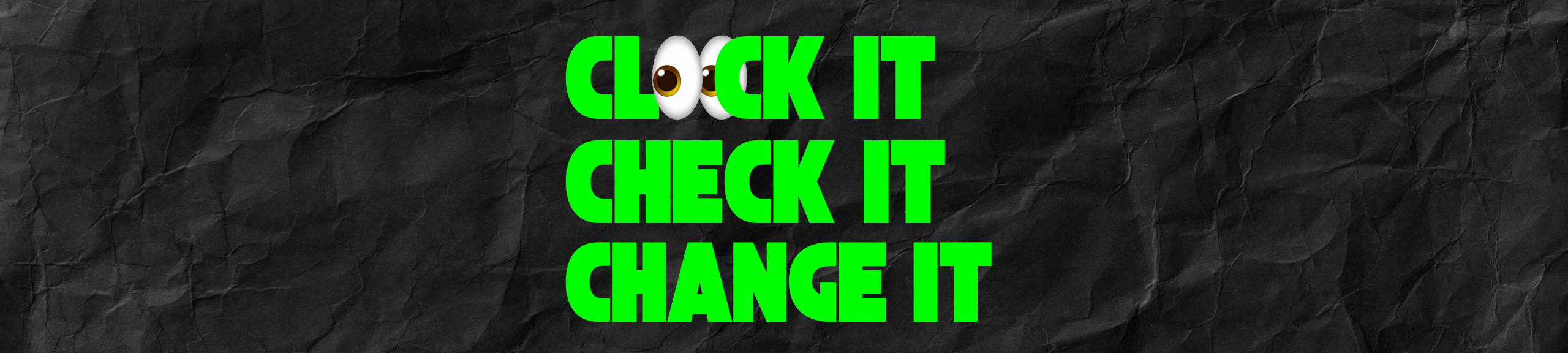Clock it - Check it - Change it